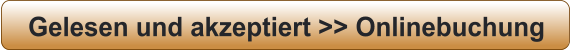 Gelesen und akzeptiert >> Onlinebuchung